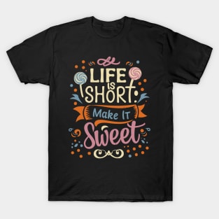 "Life is Short , Make it Sweet" T-Shirt